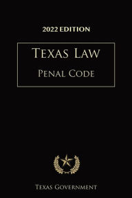 Title: Texas Penal Code 2022 Edition: Texas Codes, Author: Texas Government