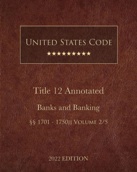 United States Code Annotated 2022 Edition Title 12 Banks and Banking ï¿½ï¿½1701 - 1750jj Volume 2/5