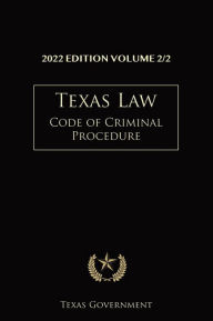 Title: Texas Code of Criminal Procedure 2022 Edition Volume 2/2: Texas Codes, Author: Texas Government