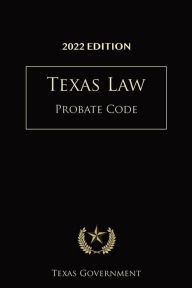 Title: Texas Probate Code 2022 Edition: Texas Codes, Author: Texas Government