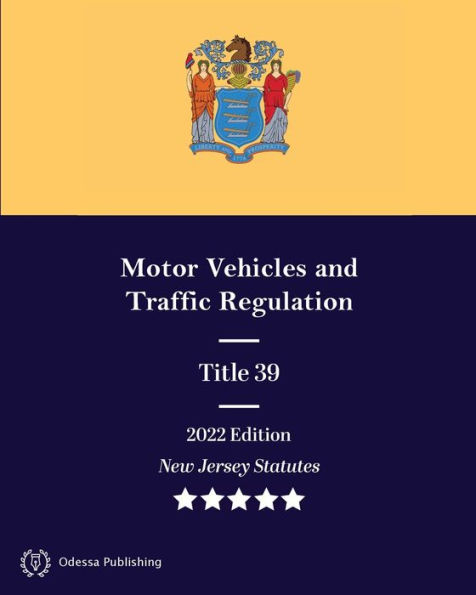 New Jersey Statutes 2022 Edition Title 39 Motor Vehicles and Traffic Regulation: New Jersey Revised Statutes