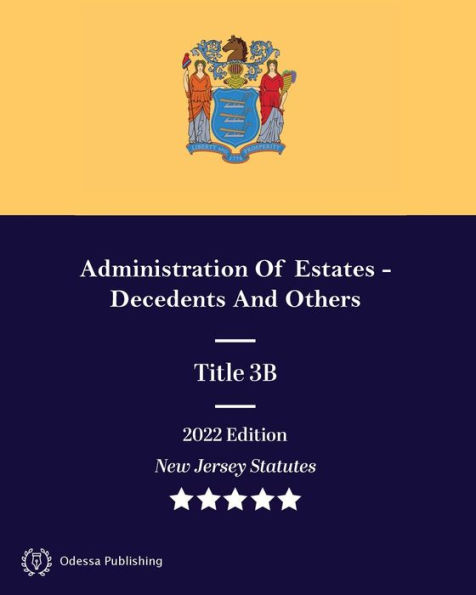New Jersey Statutes 2022 Edition Title 3B Administration Of Estates - Decedents And Others: New Jersey Revised Statutes