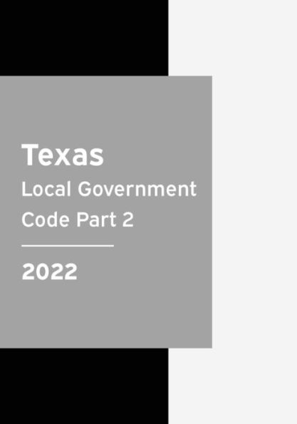 Texas Local Government Code 2022 Part 2: Statutes