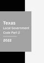 Texas Local Government Code 2022 Part 2: Texas Statutes