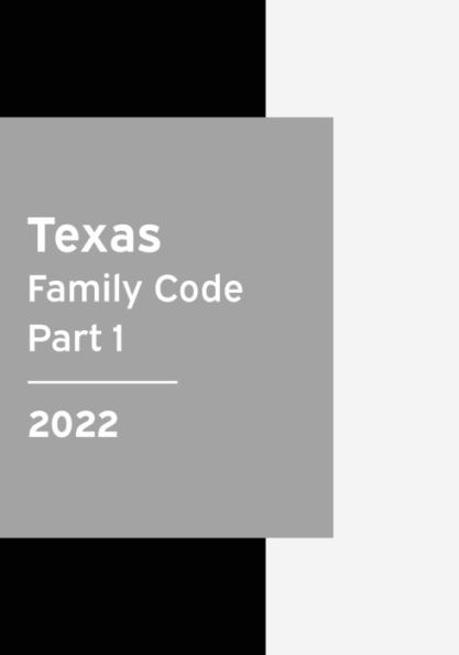 Texas Family Code 2022 Part 1: Texas Statutes