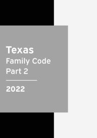 Title: Texas Family Code 2022 Part 2: Texas Statutes, Author: Texas Legislature