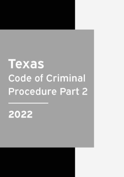 Texas Code Of Criminal Procedure 2022 Part 2: Statutes