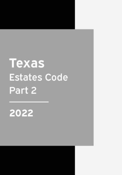 Texas Estates Code 2022 Part 2: Texas Statutes