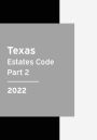 Texas Estates Code 2022 Part 2: Texas Statutes