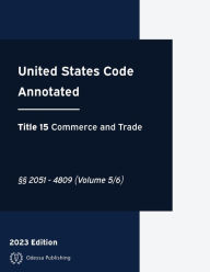 Title: United States Code Annotated 2023 Edition Title 15 Commerce and Trade ï¿½ï¿½2051 - 4809 Volume 5/6: USCA, Author: United States Government