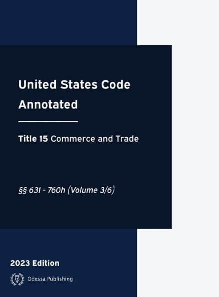 United States Code Annotated 2023 Edition Title 15 Commerce and Trade ï¿½ï¿½631 - 760h Volume 3/6: USCA