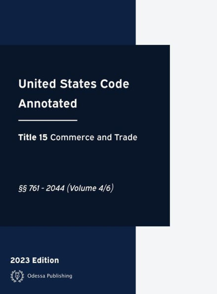 United States Code Annotated 2023 Edition Title 15 Commerce and Trade ï¿½ï¿½761 - 2044 Volume 4/6: USCA