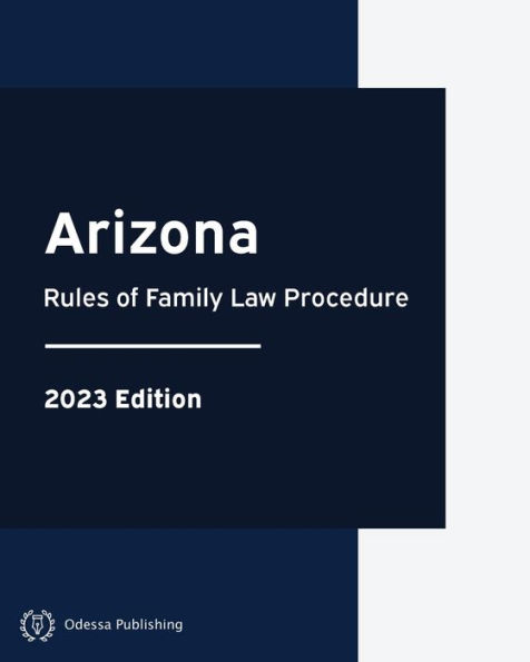 Arizona Rules of Family Law Procedure 2023 Edition: Court