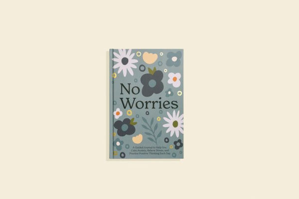 No Worries: A Guided Journal to Help You Calm Anxiety, Relieve Stress, and Practice Positive Thinking Each Day