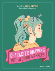 Title: Character Drawing with Alcohol Markers: How to Draw Manga-Inspired Illustrations for Beginners, Author: Lidia Cambón