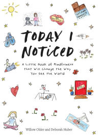 Title: Today I Noticed: A Little Book of Mindfulness That Will Change the Way You See the World, Author: Willow Older