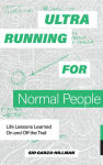 Alternative view 1 of Ultrarunning for Normal People: Life Lessons Learned On and Off the Trail
