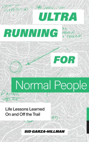 Ultrarunning for Normal People: Life Lessons Learned On and Off the Trail