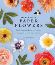 The New Art of Paper Flowers: The Complete Guide to Crafting Gorgeous Crepe Paper Flowers