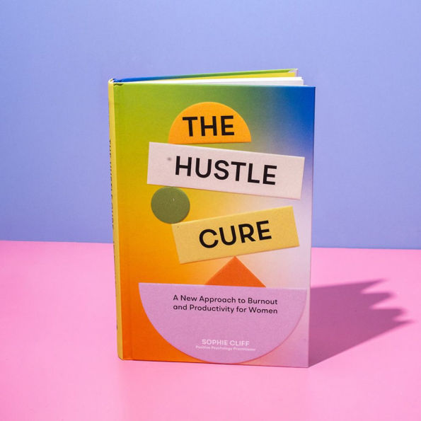 The Hustle Cure: A New Approach to Burnout and Productivity for Women