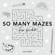 Title: So Many Mazes: 100+ Mazes for Kids Ages 4-8, Author: Alli Koch