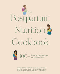 Title: The Postpartum Nutrition Cookbook: 100+ Nourishing Recipes for New Moms in the First 40 Days and Beyond, Author: Diana Licalzi