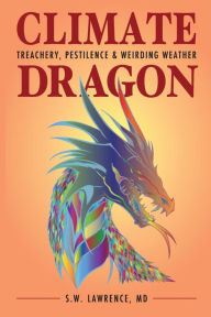 Title: Climate Dragon: Treachery, Pestilence & Weirding Weather, Author: S.W. Lawrence