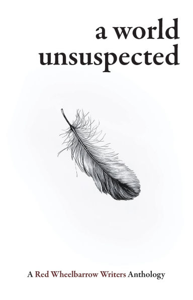A World Unsuspected: A Red Wheelbarrow Writers Anthology