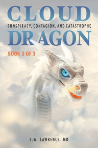 Title: Cloud Dragon: Conspiracy, Contagion, and Catastrophe, Author: S W Lawrence