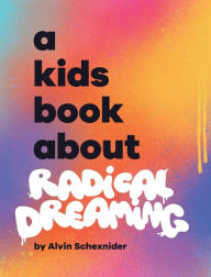 Title: A Kids Book About Radical Dreaming, Author: Alvin Schexnider