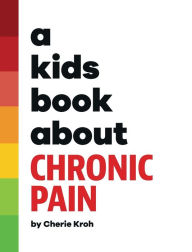 Title: A Kids Book About Chronic Pain, Author: Cherie Kroh