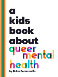 Title: A Kids Book About Queer Mental Health, Author: Brian Femminella