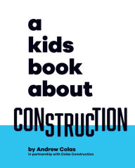 Title: A Kids Book About Construction, Author: Andrew Colas