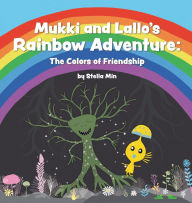 Title: Mukki and Lallo's Rainbow Adventure: The Colors of Friendship, Author: Stella Min