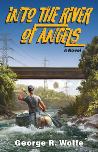 Title: Into the River of Angels, Author: George R Wolfe