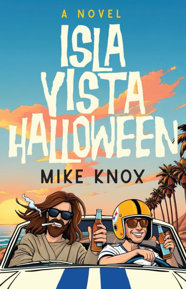 Isla Vista Halloween: A Novel of College Love, Angsty Road Trips and Meeting Jesus Christ