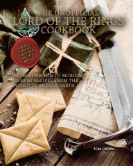Title: The Unofficial Lord of the Rings Cookbook: From Hobbiton to Mordor, Over 60 Recipes from the World of Middle-Earth, Author: Tom Grimm