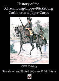 Title: The History of the Schaumburg-Lippe-Bückeburg Carabinier and Jäger Corps, Author: R During