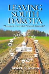 Title: Leaving South Dakota: A Memoir of a Jewish Feminist Academic, Author: Beryl A. Radin