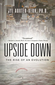 Title: Upside-Down: The Rise of an Evolution, Author: Ph.D.  Jyl Auxter-Kern
