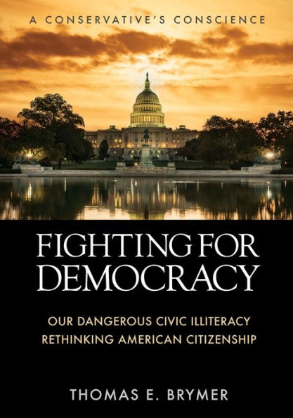 FIGHTING FOR DEMOCRACY: Our Dangerous Civic Illiteracy, A Conservative's Conscience, and Rethinking American Citizenship