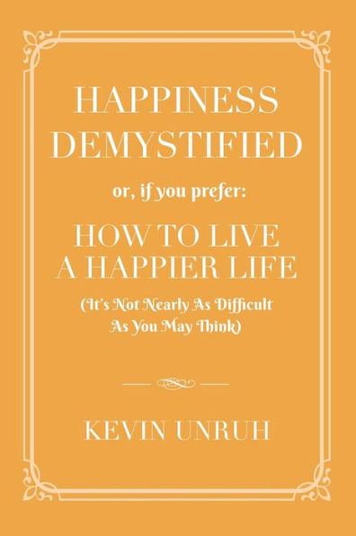 HAPPINESS DEMYSTIFIED: HOW TO LIVE A HAPPIER LIFE