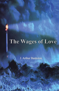 Title: The Wages of Love, Author: J. Arthur Bankston
