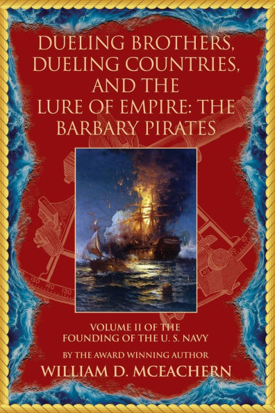 Dueling Brothers, Countries, and the Lure of Empire: Barbary Pirates - Volume II Founding U.S. Navy Trilogy