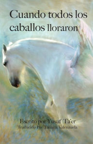 Title: Cuando todos los caballos lloraron, Author: Yusuf Ta'er