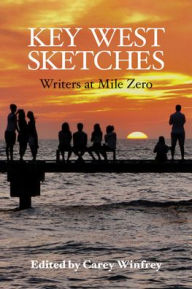 Title: Key West Sketches: Writers at Mile Zero, Author: Carey Winfrey