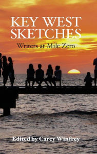 Title: Key West Sketches: Writers at Mile Zero, Author: Carey Winfrey