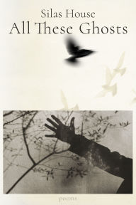 Title: All These Ghosts, Author: Silas House