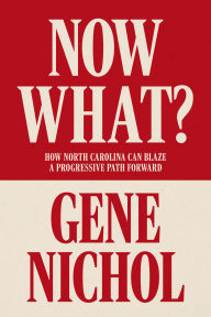 Title: Now What?: How North Carolina Can Blaze a Progressive Path Forward, Author: Gene R. Nichol