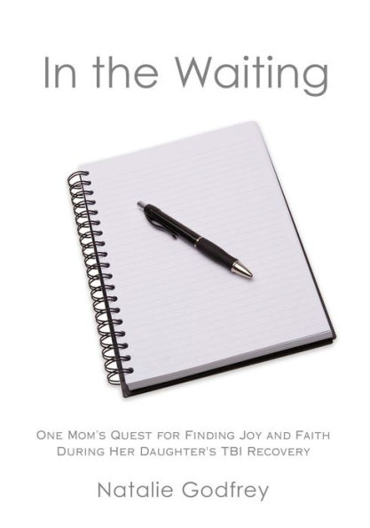 the Waiting: One Mom's Quest for Finding Joy and Faith During Her Daughter's TBI Recovery